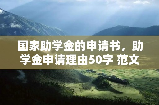 国家助学金的申请书,助学金申请理由50字 范文怎么写