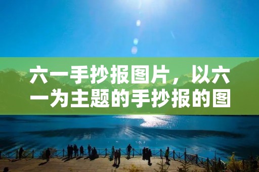 六一手抄报图片,以六一为主题的手抄报的图片