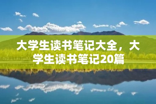 大学生读书笔记大全，大学生读书笔记20篇