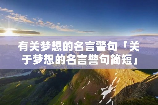 有关梦想的名言警句「关于梦想的名言警句简短」
