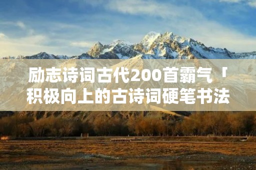 励志诗词古代200首霸气「积极向上的古诗词硬笔书法作品」