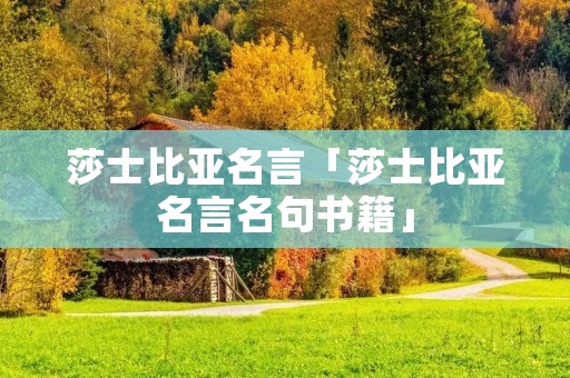 莎士比亚名言「莎士比亚名言名句书籍」