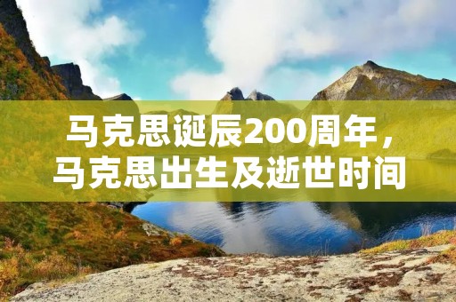 马克思诞辰200周年,马克思出生及逝世时间