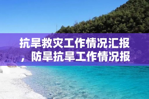 抗旱救灾工作情况汇报,防旱抗旱工作情况报告