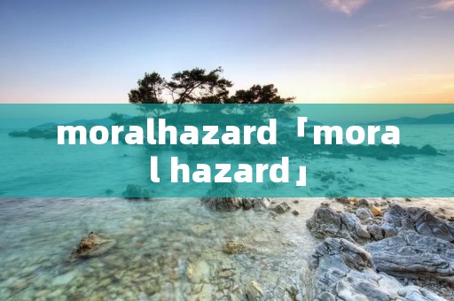 moralhazard「moral hazard」 moralhazard「moral hazard」