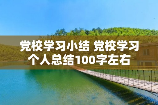党校学习小结 党校学习个人总结100字左右