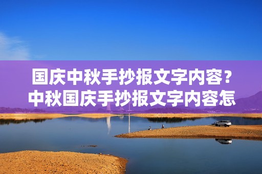 国庆中秋手抄报文字内容?中秋国庆手抄报文字内容怎么写 国庆中秋手抄报文字内容?中秋国庆手抄报文字内容怎么写