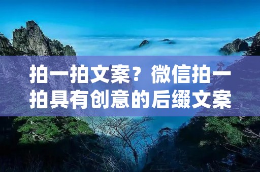 拍一拍文案?微信拍一拍具有创意的后缀文案汇总(60条) 拍一拍文案?微信拍一拍具有创意的后缀文案汇总(60条)