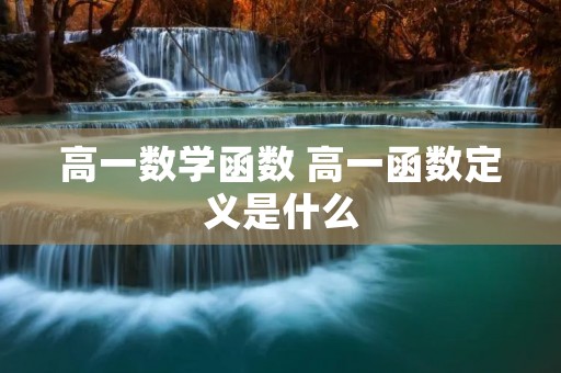 高一数学函数 高一函数定义是什么 高一数学函数 高一函数定义是什么