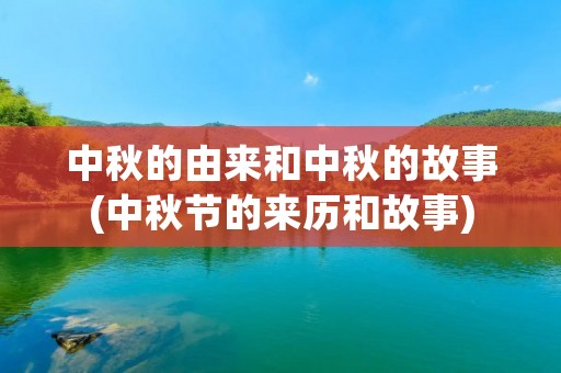 中秋的由来和中秋的故事(中秋节的来历和故事)