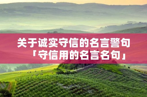 关于诚实守信的名言警句「守信用的名言名句」