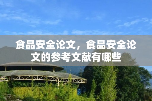 食品安全论文,食品安全论文的参考文献有哪些