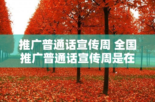 推广普通话宣传周 全国推广普通话宣传周是在每年几月几日