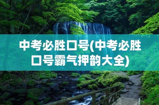 中考必胜口号(中考必胜口号霸气押韵大全)