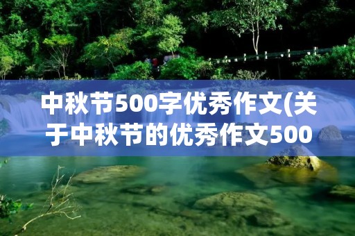 中秋节500字优秀作文(关于中秋节的优秀作文500字10篇)