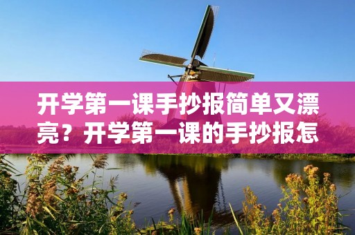 开学第一课手抄报简单又漂亮?开学第一课的手抄报怎么画 简单 开学第一课手抄报简单又漂亮?开学第一课的手抄报怎么画 简单