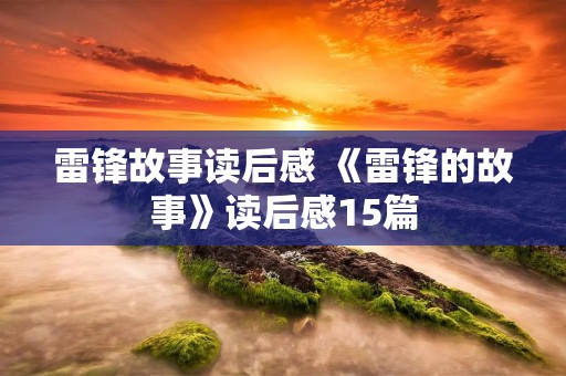 雷锋故事读后感 《雷锋的故事》读后感15篇