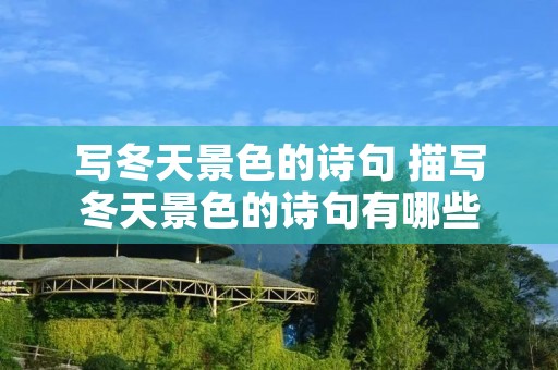 写冬天景色的诗句 描写冬天景色的诗句有哪些 写冬天景色的诗句 描写冬天景色的诗句有哪些