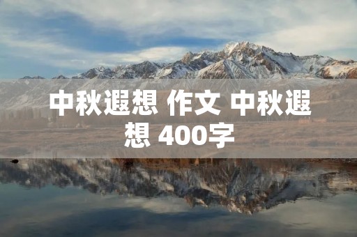 中秋遐想 作文 中秋遐想 400字