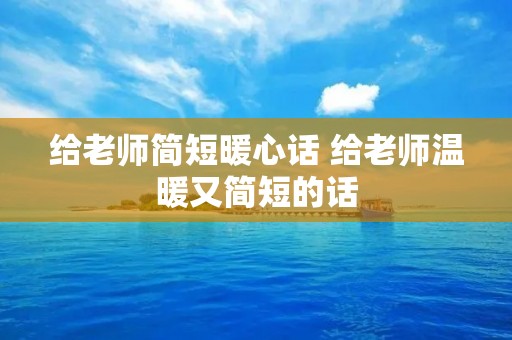 给老师简短暖心话 给老师温暖又简短的话