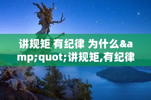 讲规矩 有纪律 为什么"讲规矩,有纪律,做纪律合格的明白人