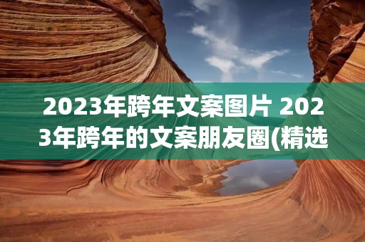 2023年跨年文案图片 2023年跨年的文案朋友圈(精选120句)