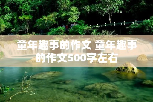 童年趣事的作文 童年趣事的作文500字左右