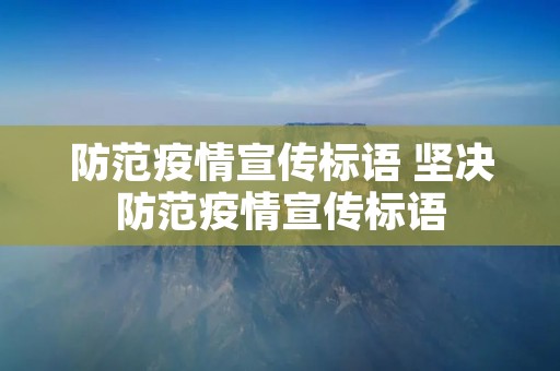 防范疫情宣传标语 坚决防范疫情宣传标语