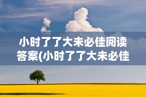 小时了了大未必佳阅读答案(小时了了大未必佳文言文阅读答案)