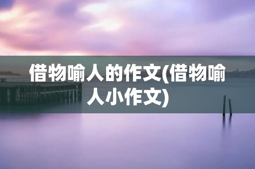 借物喻人的作文(借物喻人小作文)