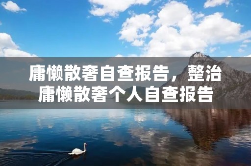 庸懒散奢自查报告,整治庸懒散奢个人自查报告