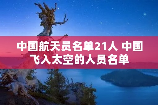 中国航天员名单21人 中国飞入太空的人员名单