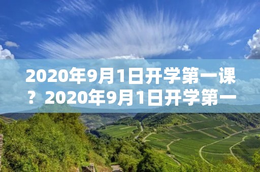 2020年9月1日开学第一课?2020年9月1日开学第一课的主题是什么 2020年9月1日开学第一课?2020年9月1日开学第一课的主题是什么