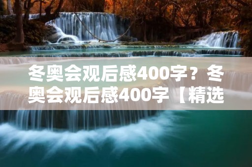 冬奥会观后感400字？冬奥会观后感400字【精选5篇】