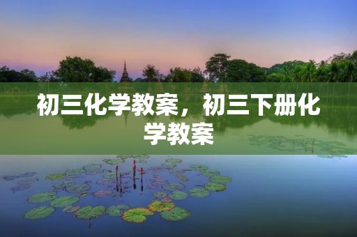 初三化学教案,初三下册化学教案
