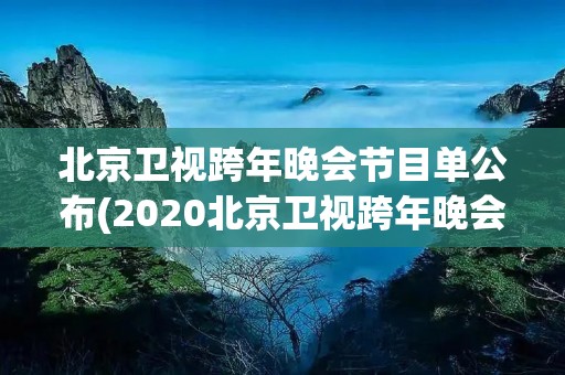 北京卫视跨年晚会节目单公布(2020北京卫视跨年晚会节目单) 北京卫视跨年晚会节目单公布(2020北京卫视跨年晚会节目单)
