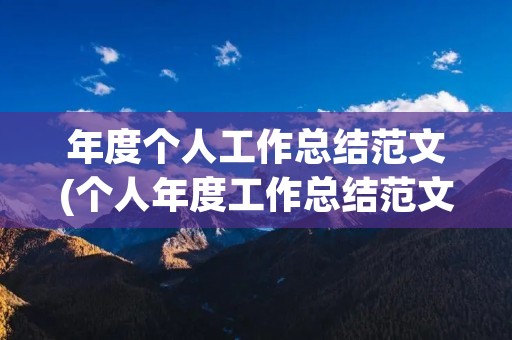 年度个人工作总结范文(个人年度工作总结范文(精选5篇))