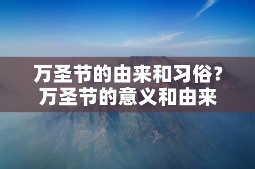 万圣节的由来和习俗？万圣节的意义和由来
