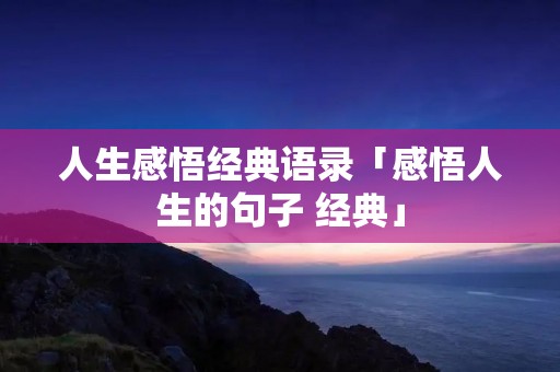 人生感悟经典语录「感悟人生的句子 经典」
