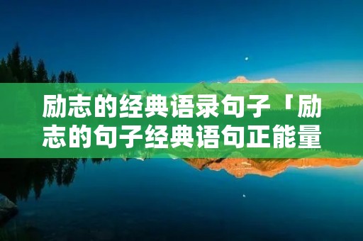 励志的经典语录句子「励志的句子经典语句正能量」