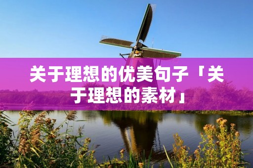 关于理想的优美句子「关于理想的素材」