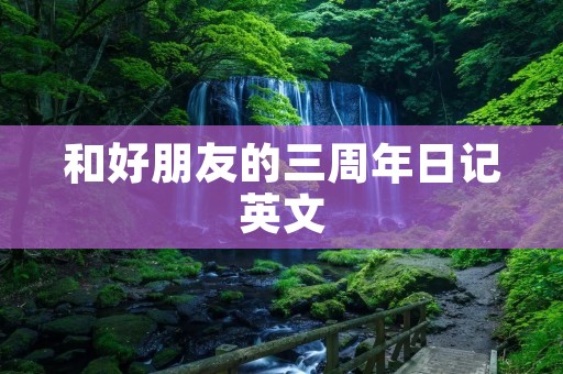 和好朋友的三周年日记英文