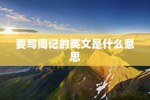 要写周记的英文是什么意思
