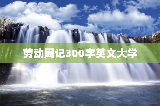 劳动周记300字英文大学
