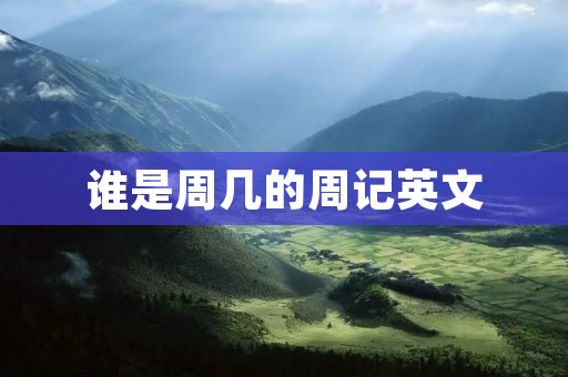 谁是周几的周记英文