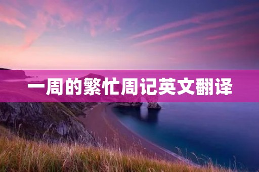 一周的繁忙周记英文翻译