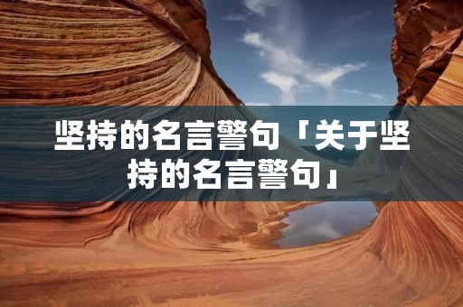 坚持的名言警句「关于坚持的名言警句」