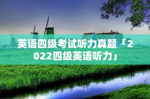 英语四级考试听力真题「2022四级英语听力」