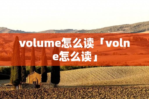 volume怎么读「volne怎么读」