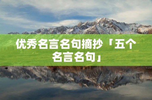 优秀名言名句摘抄「五个名言名句」